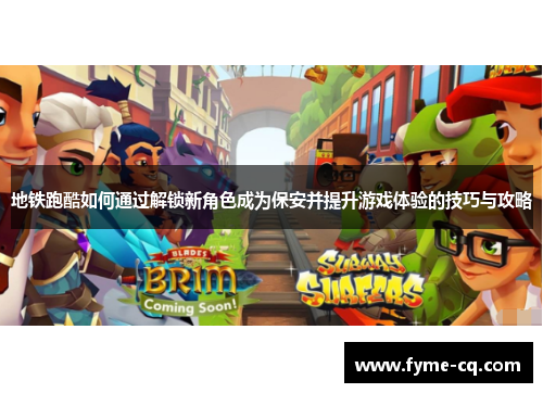 地铁跑酷如何通过解锁新角色成为保安并提升游戏体验的技巧与攻略